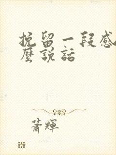 挽留一段感情怎么说话