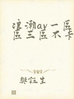 浪潮av一区二区三区不卡在线