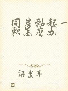 同房勃起一会就软怎么办