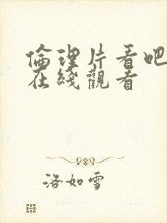 伦理片看吧嫂子在线观看