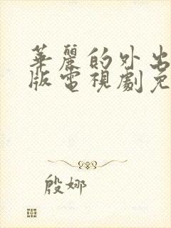 华丽的外出完整版电视剧免费高清韩剧