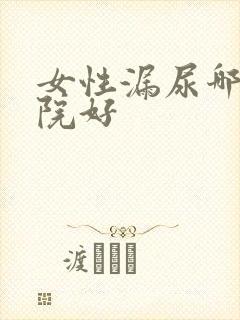 女性漏尿哪家医院好