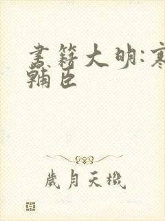 书籍大明:寒门辅臣