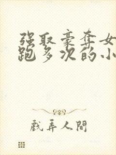 强取豪夺女主逃跑多次的小说