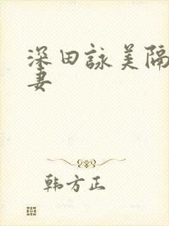 深田咏美隔壁人妻