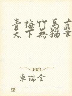 青梅竹马有时尽天下无猫笔趣阁