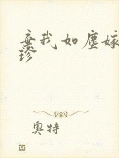 弃我如尘嫁你为珍