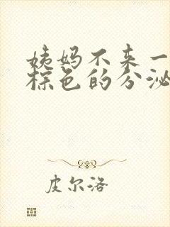 姨妈不来一直有棕色的分泌物