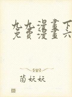 九九漫画下拉式免费漫画六漫画