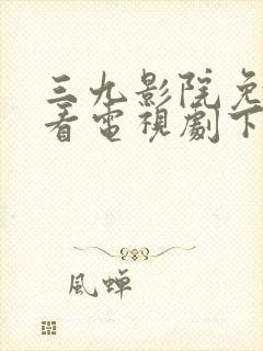 三九影院免费观看电视剧下载安装