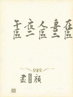 午夜人妻在线一区二区三区