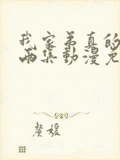 我家弟真的很大两集动漫免费观看