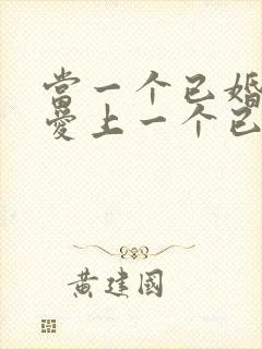 当一个已婚女人爱上一个已婚男人