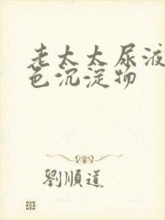 老太太尿液有白色沉淀物