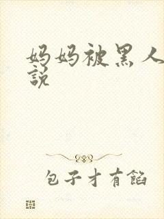 妈妈被黑人操小说
