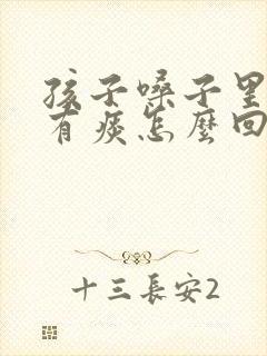 孩子嗓子里总是有痰怎么回事