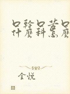 口干口苦口臭挂什么科怎么治疗