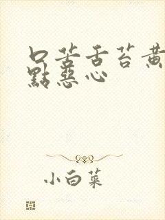 口苦舌苔黄腻有点恶心封面