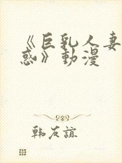 《巨乳人妻的诱惑》动漫