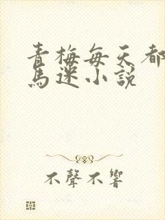 青梅每天都被竹马迷小说