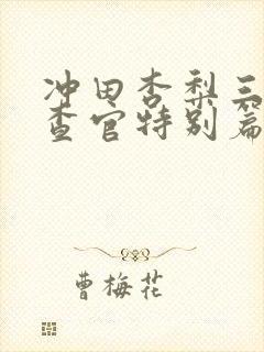 冲田杏梨三人搜查官特别篇