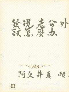 发现老公外遇我该怎么办