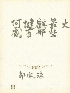 何健麒最火的短剧有哪些封面