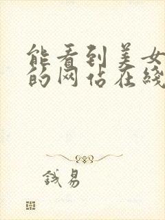 能看到美女大胸的网站在线观看