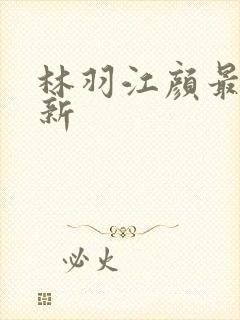 林羽江颜最快更新