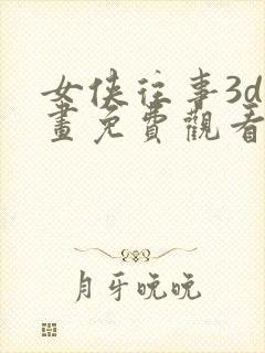 女侠往事3d漫画免费观看漫画下拉式奇