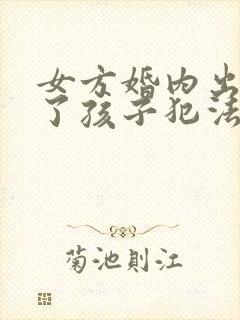 女方婚内出轨有了孩子犯法吗