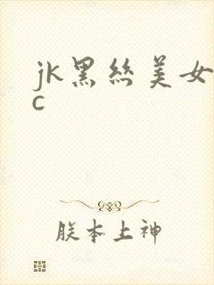 jk黑丝美女被c