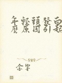 年轻头发白是什么原因引起的当