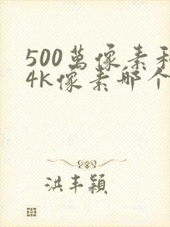 500万像素和4k像素哪个更好封面