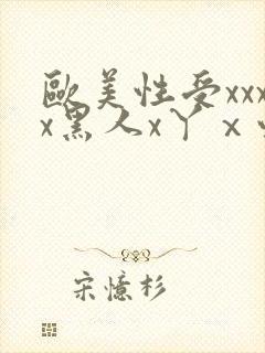 欧美性受xxxx黑人x丫ⅹ性爽