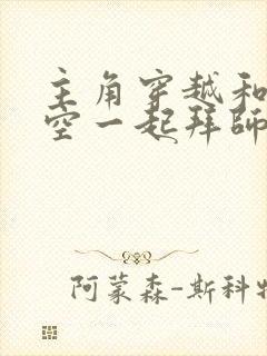 主角穿越和孙悟空一起拜师的小说