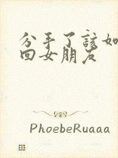 分手了该如何挽回女朋友