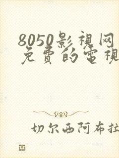 8050影视网免费的电视剧