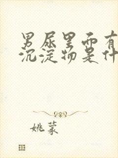 男尿里面有白色沉淀物是什么原因