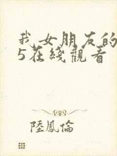 我女朋友的妈妈5在线观看