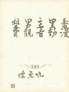 双男主里番剧免费观看动漫