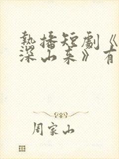 热播短剧《她从深山来》有哪些集数?