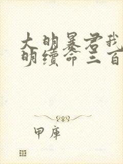 大明暴君我为大明续命三百年