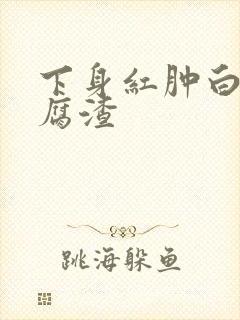 下身红肿白带豆腐渣