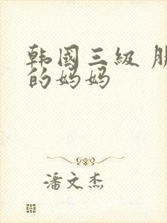 韩国三级 朋友的妈妈封面