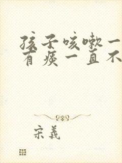 孩子咳嗽一个月有痰一直不好