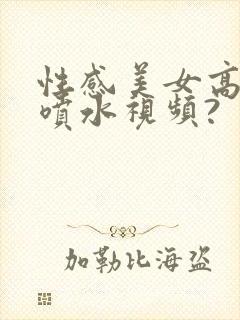 性感美女高潮到喷水视频?封面