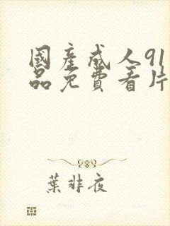 国产成人91精品免费看片麻豆