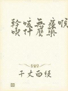 干咳无痰喉咙疼吃什么药封面