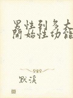 男性到多大年龄开始性功能减退